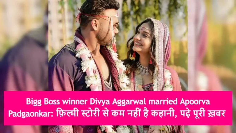 Bigg Boss winner Divya Aggarwal married Apoorva Padgaonkar: फ़िल्मी स्टोरी से कम नहीं है कहानी, पढ़े पूरी ख़बर