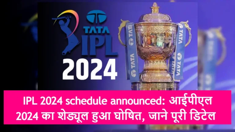 IPL 2024 schedule announced: आईपीएल 2024 का शेड्यूल हुआ घोषित, जाने पूरी डिटेल