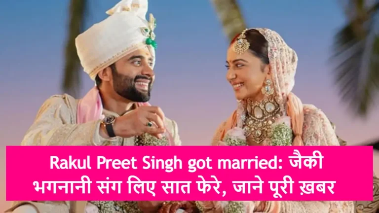 Rakul Preet Singh got married: जैकी भगनानी संग लिए सात फेरे, जाने पूरी ख़बर