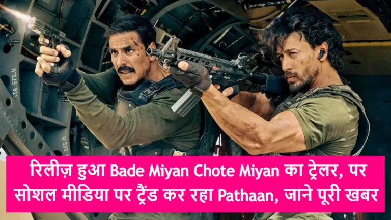 रिलीज़ हुआ Bade Miyan Chote Miyan का ट्रेलर, पर सोशल मीडिया पर ट्रैंड कर रहा Pathaan, जाने पूरी खबर