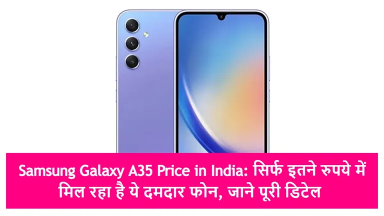 Samsung Galaxy A35 Price in India: सिर्फ इतने रुपये में मिल रहा है ये दमदार फोन, जाने पूरी डिटेल