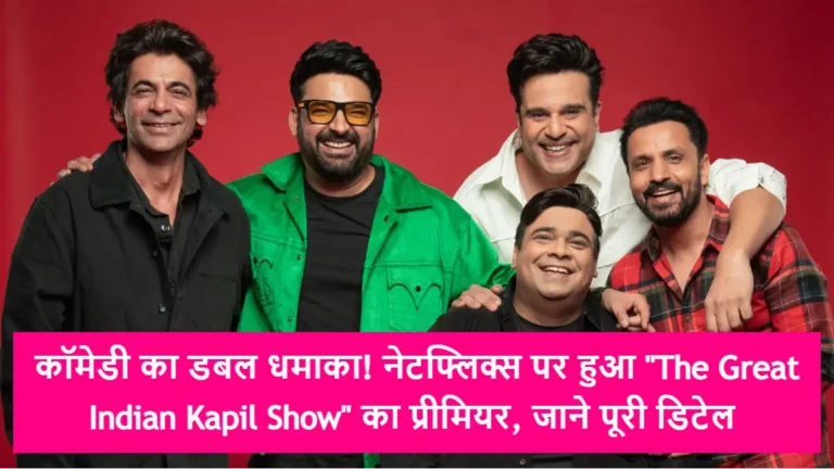 कॉमेडी का डबल धमाका! नेटफ्लिक्स पर हुआ “The Great Indian Kapil Show” का प्रीमियर, जाने पूरी डिटेल