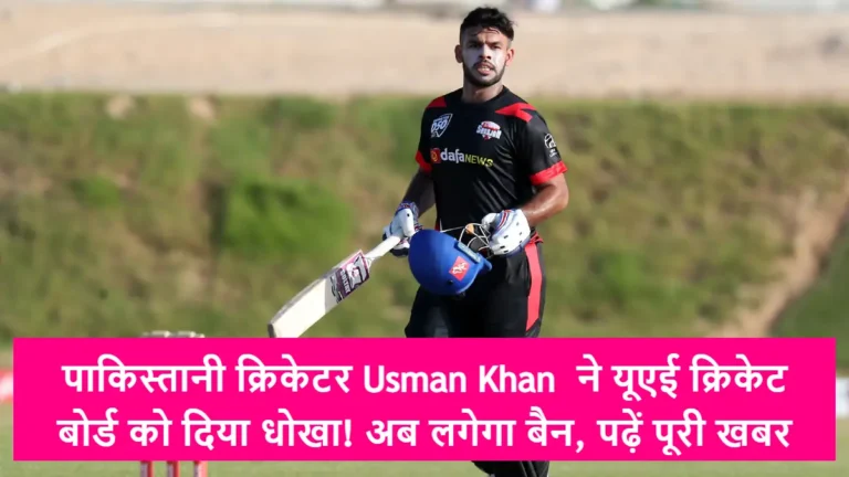 पाकिस्तानी क्रिकेटर Usman Khan  ने यूएई क्रिकेट बोर्ड को दिया धोखा! अब लगेगा बैन, पढ़ें पूरी खबर