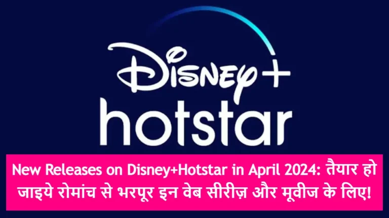 New Releases on Disney+Hotstar in April 2024: तैयार हो जाइये रोमांच से भरपूर इन वेब सीरीज़ और मूवीज के लिए!