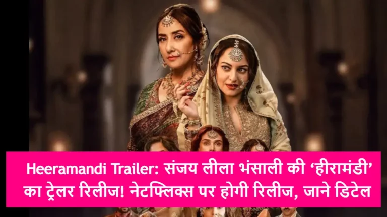 Heeramandi Trailer: संजय लीला भंसाली की ‘हीरामंडी’ का ट्रेलर रिलीज! नेटफ्लिक्स पर होगी रिलीज, जाने डिटेल