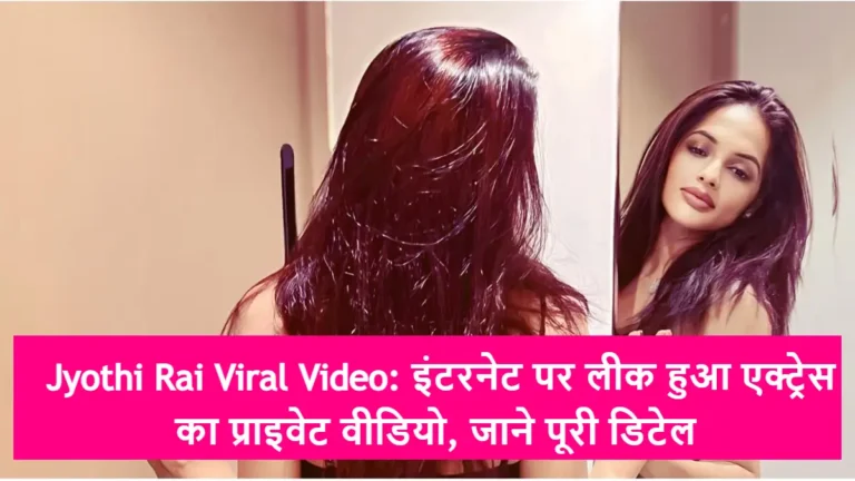 Jyothi Rai Viral Video: इंटरनेट पर लीक हुआ एक्ट्रेस का प्राइवेट वीडियो, जाने पूरी डिटेल
