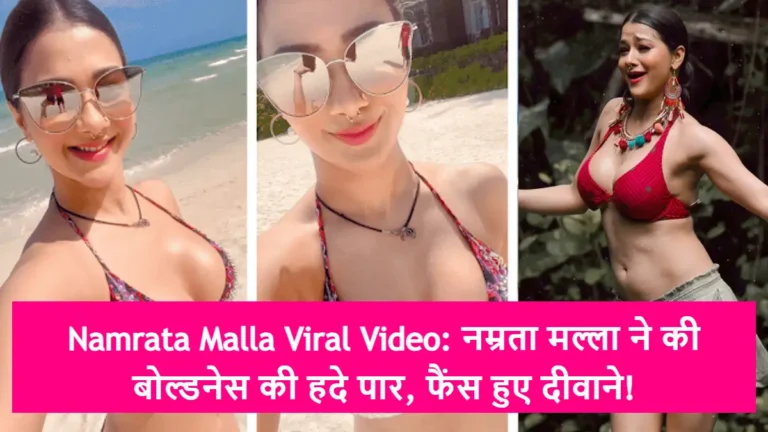 Namrata Malla Viral Video: नम्रता मल्ला ने की बोल्डनेस की हदे पार, फैंस हुए दीवाने!